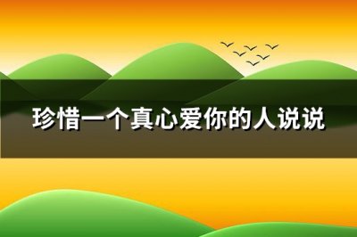 ​珍惜一个真心爱你的人说说(精选102句)